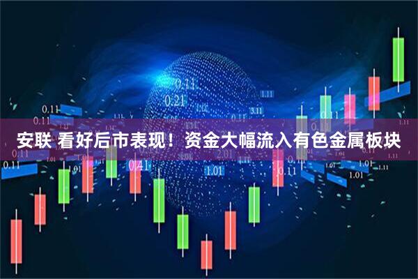 安联 看好后市表现！资金大幅流入有色金属板块